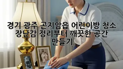경기 광주 곤지암읍 어린이방 청소, 장난감 정리부터 깨끗한 공간 만들기!